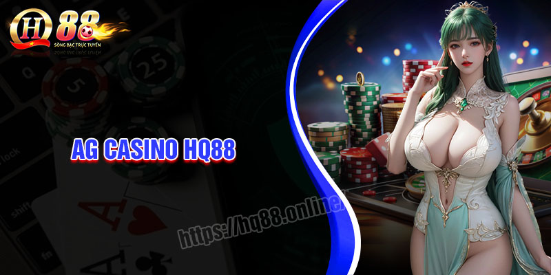 AG Casino HQ88 - Thiên đường giải trí thỏa mãn đam mê