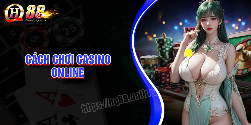 Cách chơi Casino online luôn thắng cho tân thủ