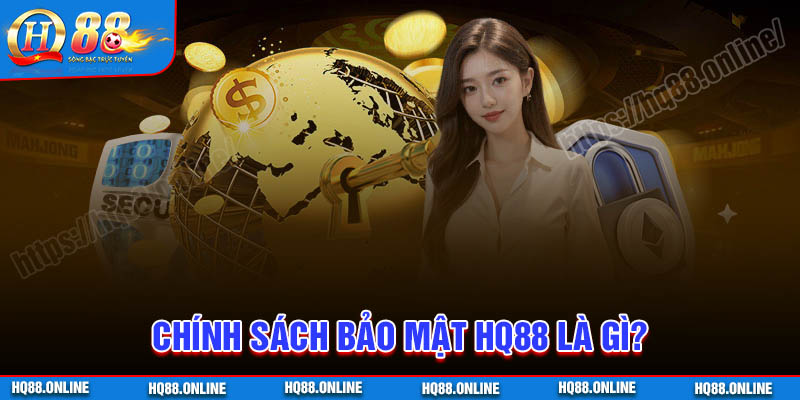 Chính sách bảo mật HQ88 là gì?