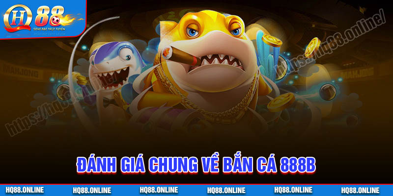 Đánh giá chung về tựa game bắn cá 888B