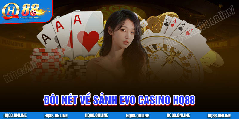 Đôi nét về sảnh cược Evo Casino HQ88