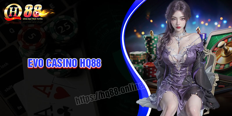 EVO Casino HQ88 - Giải trí cá cược trực tuyến tốt nhất 2024