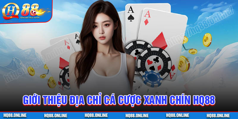 Giới thiệu địa chỉ cá cược xanh chín HQ88