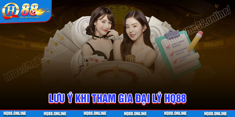 Lưu ý cần nhớ khi trở thành đại lý HQ88