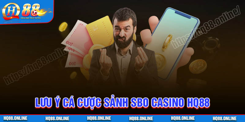 Lưu ý khi cá cược tại sảnh SBO Casino HQ88 cần nắm