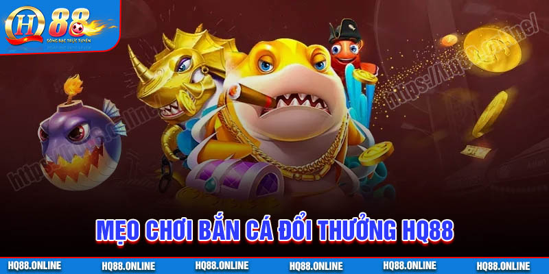 Mẹo chơi bắn cá HQ88 mang lại lợi nhuận cao