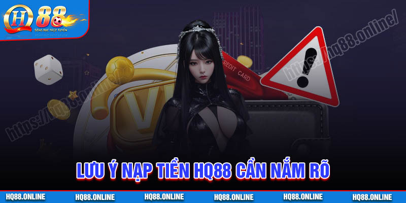 Những lưu ý khi nạp tiền HQ88 cần nắm rõ