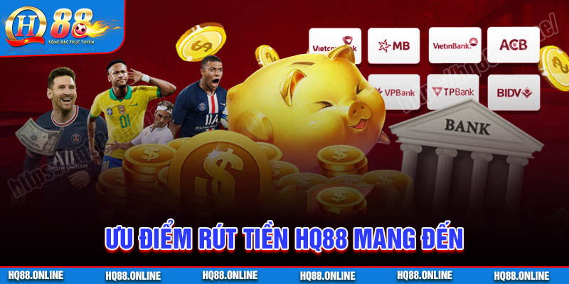 Ưu điểm dịch vụ rút tiền HQ88 mang đến