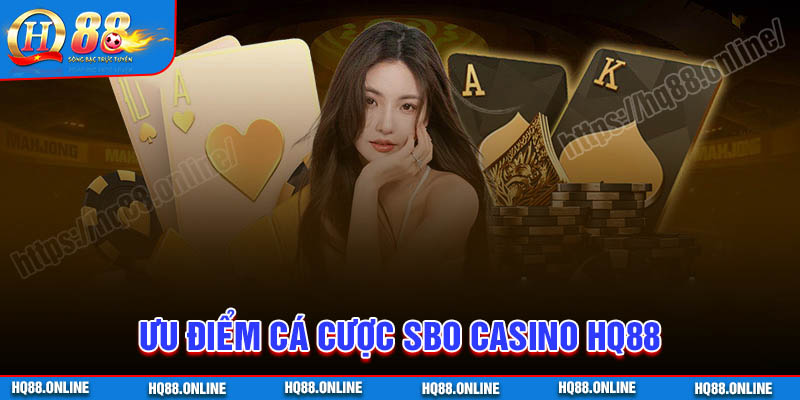 Ưu điểm tham gia cá cược tại SBO Casino HQ88