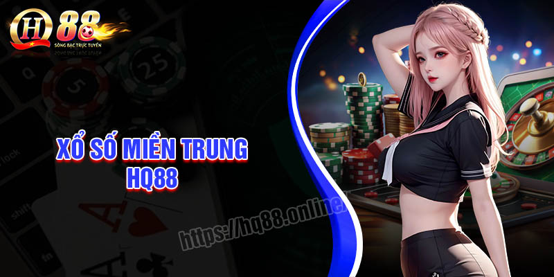 Xổ số Miền Trung HQ88 - Cơ hội đổi đời nhanh chóng cho mọi người